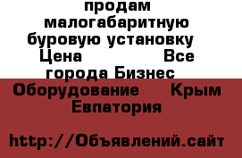 продам малогабаритную буровую установку › Цена ­ 130 000 - Все города Бизнес » Оборудование   . Крым,Евпатория